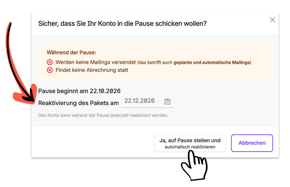 German account-pause confirmation dialog showing the reactivation date field, with a red arrow pointing to the reactivation section and a hand cursor at the pause button. Visible: Sicher, dass Sie Ihr Konto in die Pause schicken wollen?, Während der Pause:, Werden keine Mailings versendet (das betri