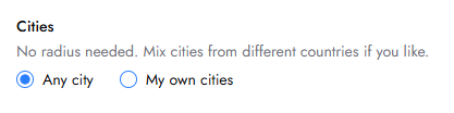Cities section with radio options for Any city and My own cities and guidance that no radius is needed. Visible: Cities, No radius needed. Mix cities from different countries if you like., Any city, My own cities.